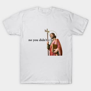 no you didn't <3 T-Shirt